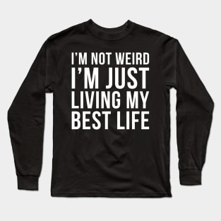 Im Not Weird Im Just Living My Best Life Long Sleeve T-Shirt